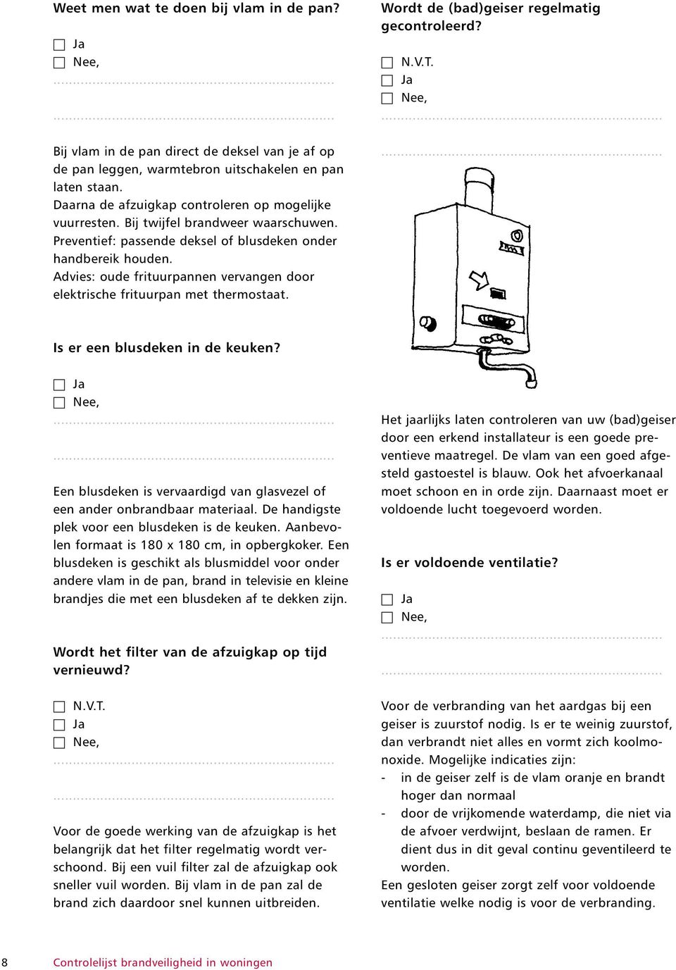 Advies: oude frituurpannen vervangen door elektrische frituurpan met thermostaat. Wordt de (bad)geiser regelmatig gecontroleerd? Is er een blusdeken in de keuken?