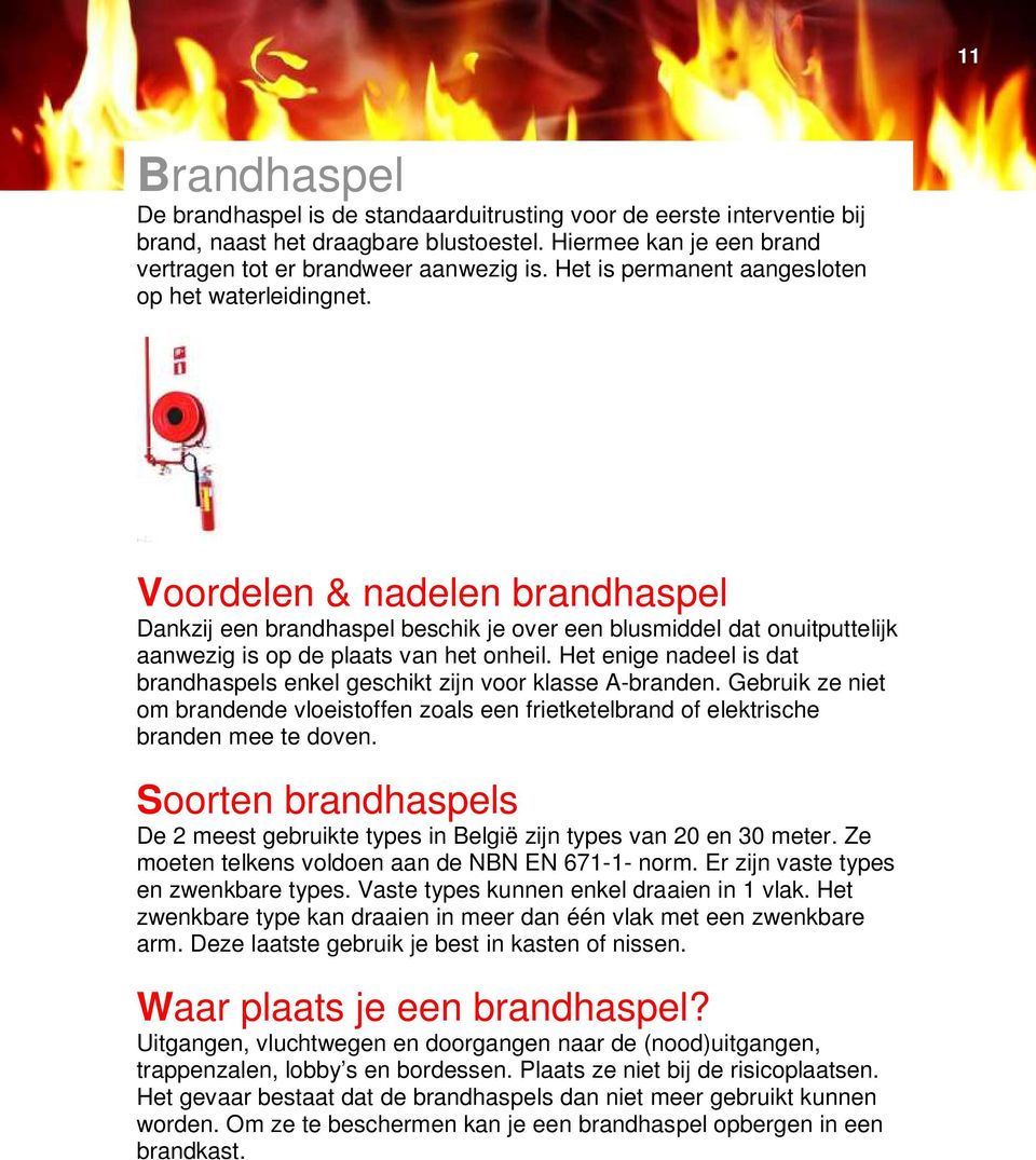 Het enige nadeel is dat brandhaspels enkel geschikt zijn voor klasse A-branden. Gebruik ze niet om brandende vloeistoffen zoals een frietketelbrand of elektrische branden mee te doven.