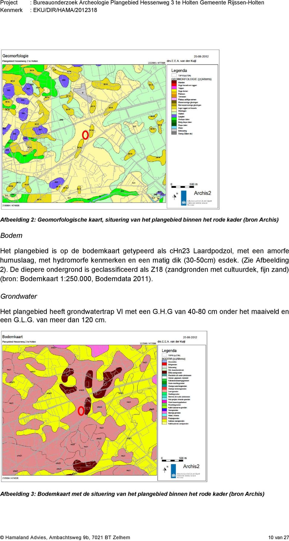 (Zie Afbeelding 2). De diepere ondergrond is geclassificeerd als Z18 (zandgronden met cultuurdek, fijn zand) (bron: Bodemkaart 1:250.000, Bodemdata 2011).