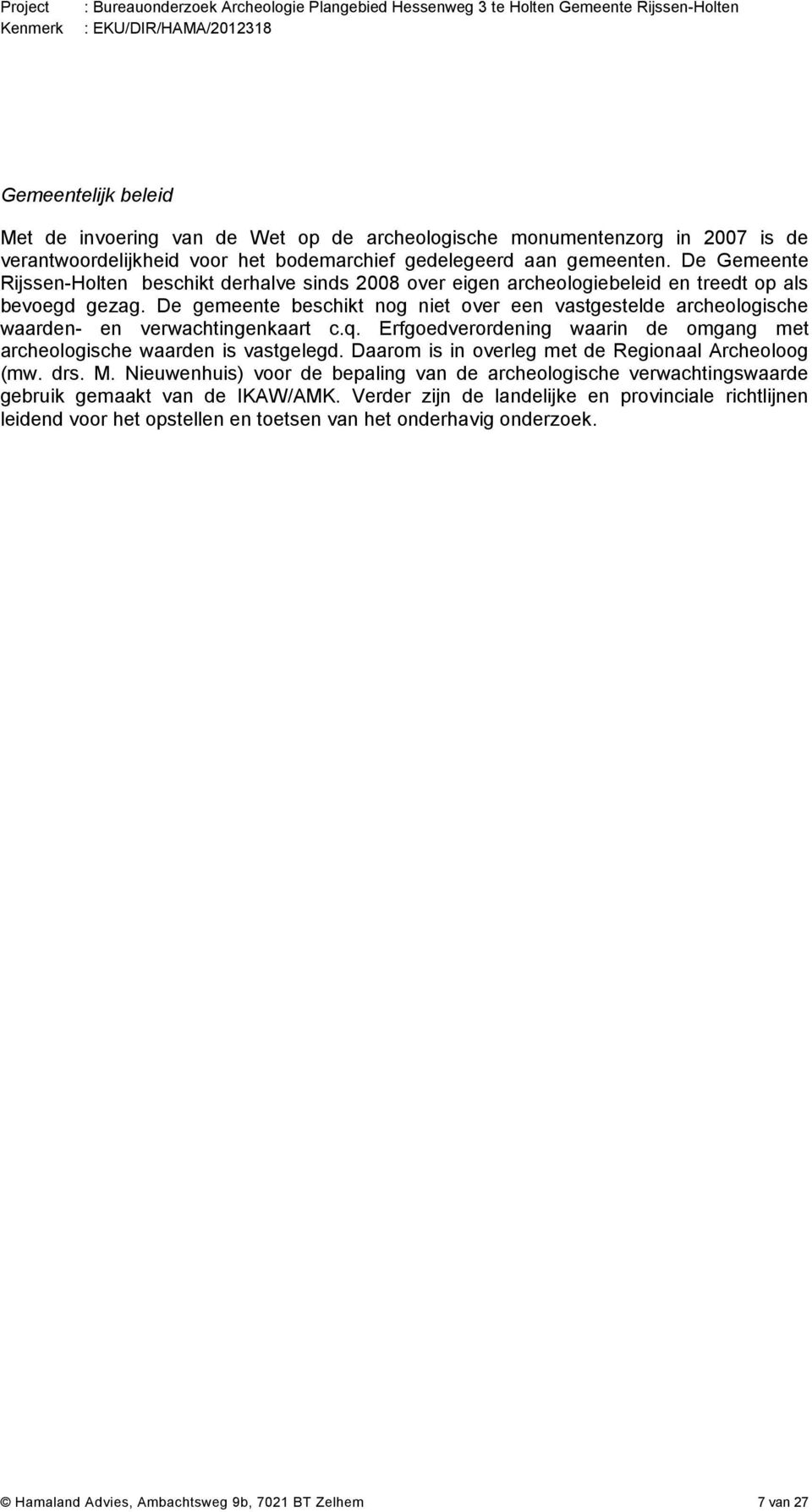 De Gemeente Rijssen-Holten beschikt derhalve sinds 2008 over eigen archeologiebeleid en treedt op als bevoegd gezag.