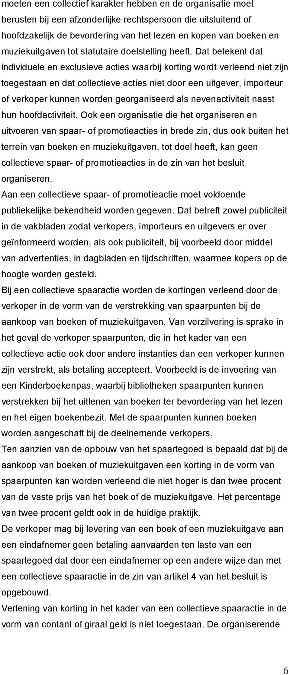 Dat betekent dat individuele en exclusieve acties waarbij korting wordt verleend niet zijn toegestaan en dat collectieve acties niet door een uitgever, importeur of verkoper kunnen worden