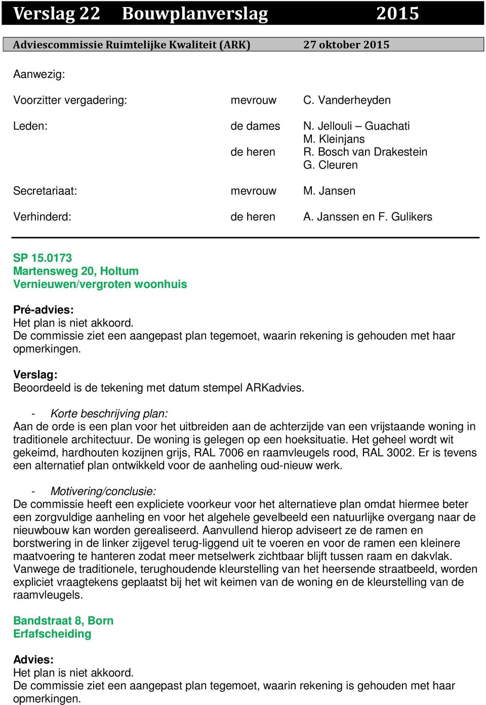 0173 Martensweg 20, Holtum Vernieuwen/vergroten woonhuis De commissie ziet een aangepast plan tegemoet, waarin rekening is gehouden met haar opmerkingen.