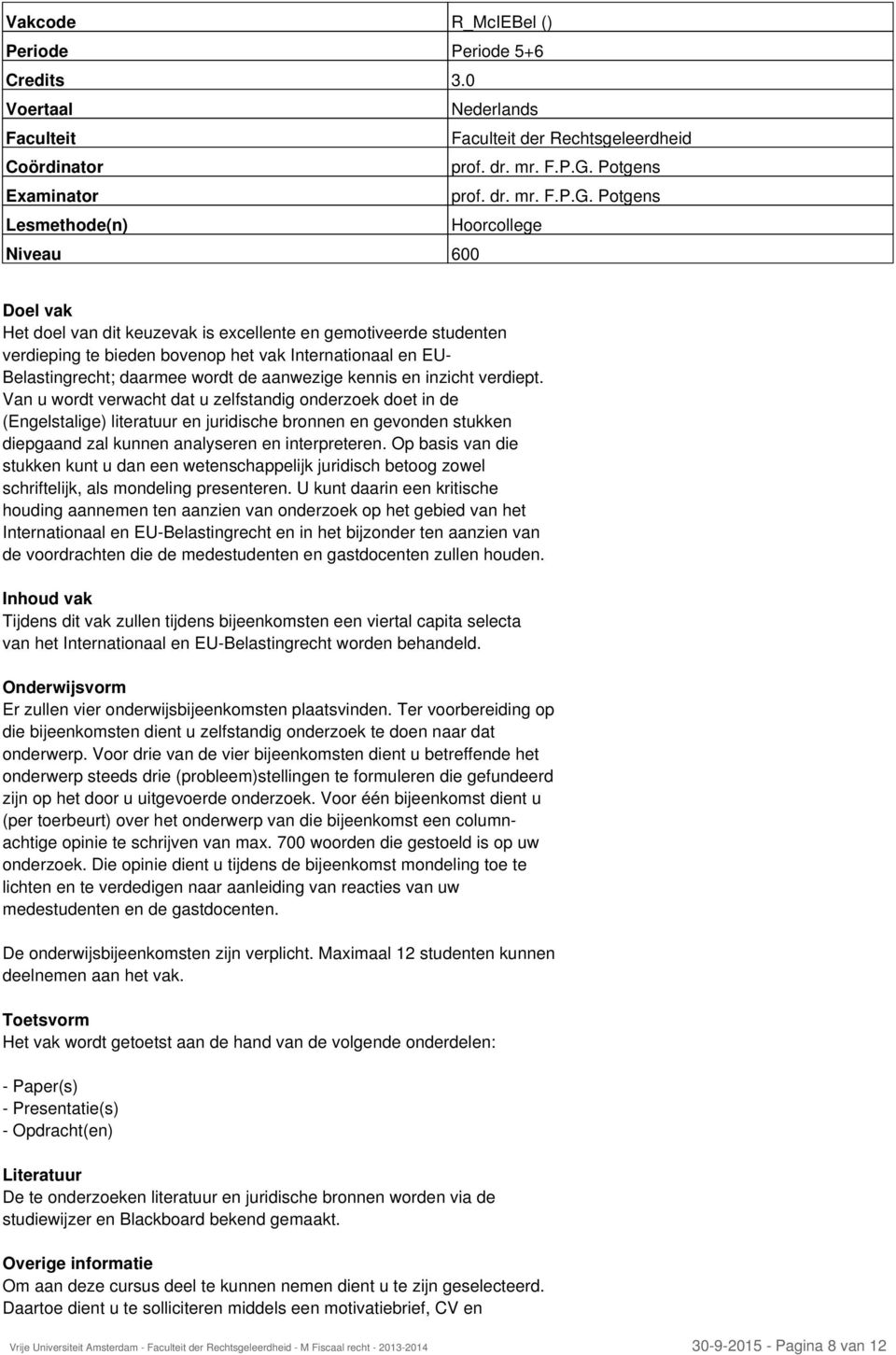 Potgens Hoorcollege Niveau 600 Het doel van dit keuzevak is excellente en gemotiveerde studenten verdieping te bieden bovenop het vak Internationaal en EU- Belastingrecht; daarmee wordt de aanwezige