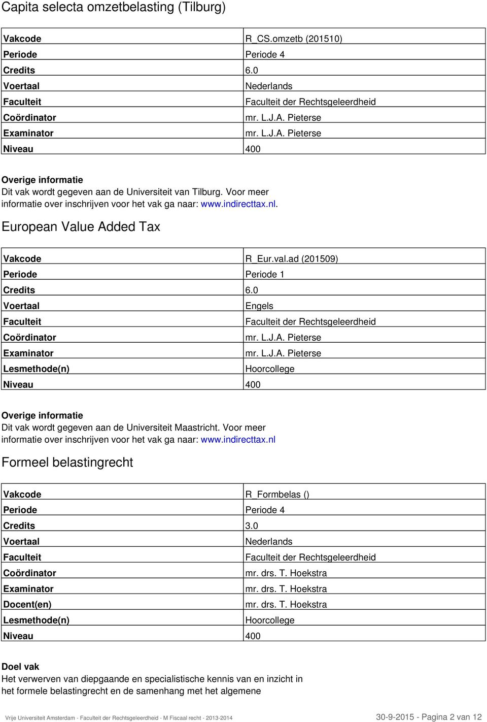 European Value Added Tax Vakcode R_Eur.val.ad (201509) Periode Periode 1 Credits 6.0 Engels der Rechtsgeleerdheid mr. L.J.A. Pieterse mr. L.J.A. Pieterse Hoorcollege Overige informatie Dit vak wordt gegeven aan de Universiteit Maastricht.