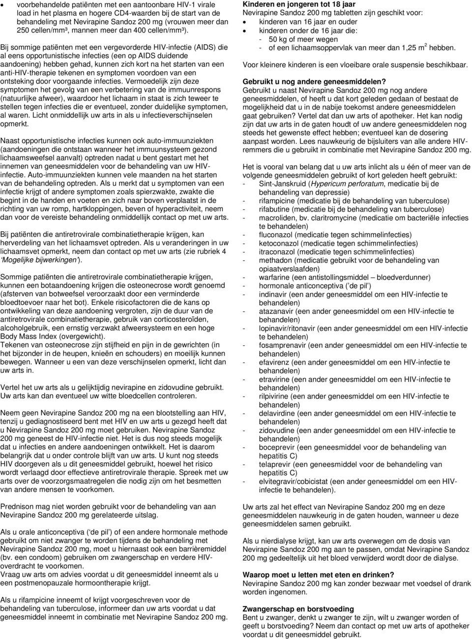 Bij sommige patiënten met een vergevorderde HIV-infectie (AIDS) die al eens opportunistische infecties (een op AIDS duidende aandoening) hebben gehad, kunnen zich kort na het starten van een