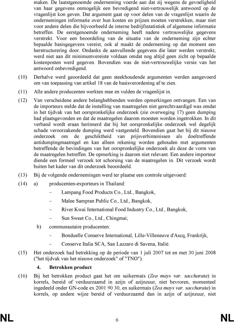 bedrijfsstatistiek of algemene informatie betreffen. De eerstgenoemde onderneming heeft nadere vertrouwelijke gegevens verstrekt.