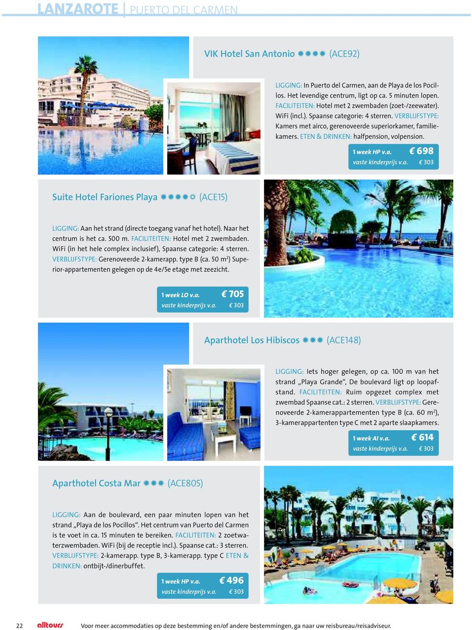 ETEN & DRINKEN: halfpension, volpension. 1 week HP v.a. 698 Suite Hotel Fariones Playa NNNNn (ACE15) LIGGING: Aan het strand (directe toegang vanaf het hotel). Naar het centrum is het ca. 500 m.