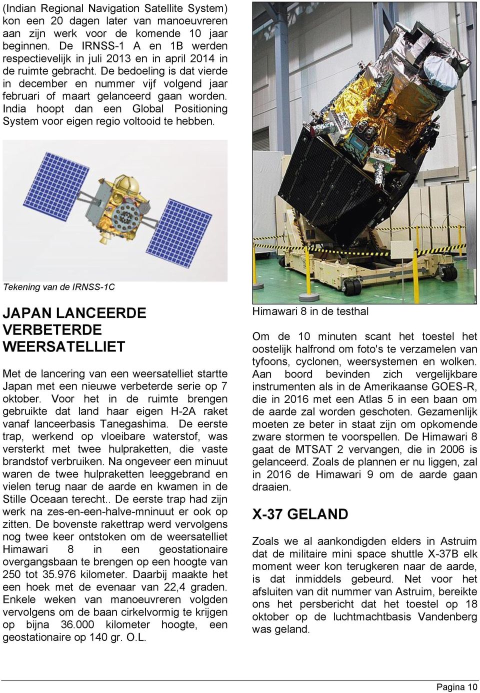 De bedoeling is dat vierde in december en nummer vijf volgend jaar februari of maart gelanceerd gaan worden. India hoopt dan een Global Positioning System voor eigen regio voltooid te hebben.