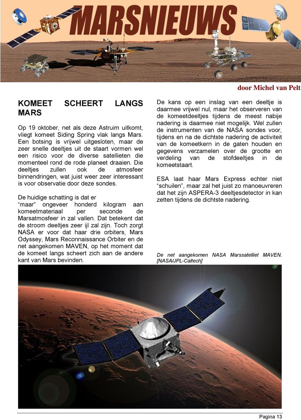 Die deeltjes zullen ook de atmosfeer binnendringen, wat juist weer zeer interessant is voor observatie door deze sondes.