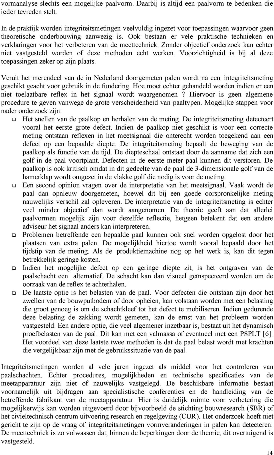 Ook bestaan er vele praktische technieken en verklaringen voor het verbeteren van de meettechniek. Zonder objectief onderzoek kan echter niet vastgesteld worden of deze methoden echt werken.