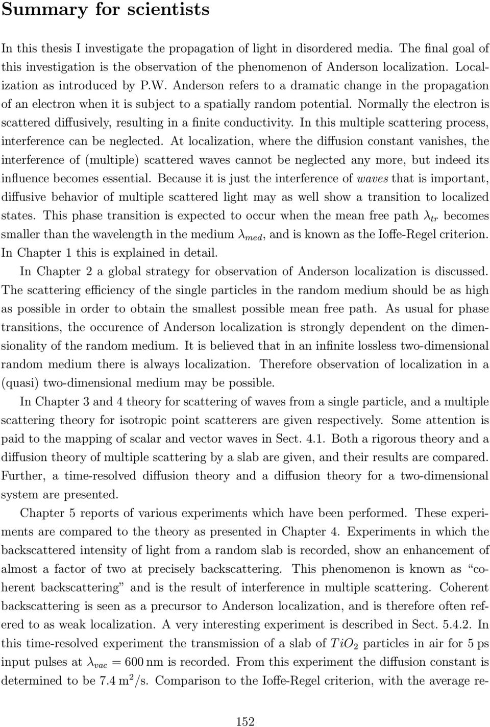 Normally the electron is scattered diffusively, resulting in a finite conductivity. In this multiple scattering process, interference can be neglected.