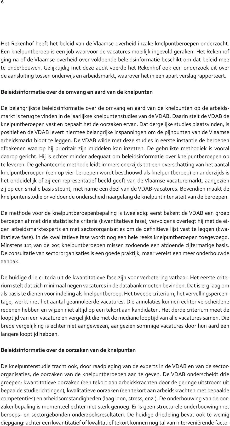 Gelijktijdig met deze audit voerde het Rekenhof ook een onderzoek uit over de aansluiting tussen onderwijs en arbeidsmarkt, waarover het in een apart verslag rapporteert.