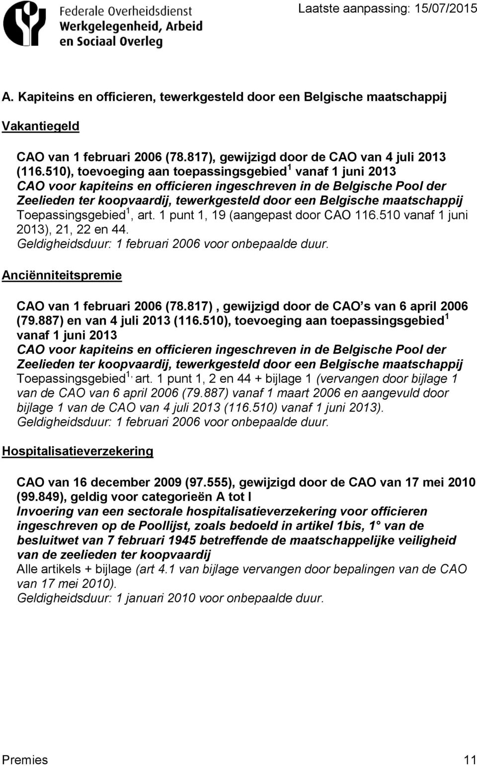 maatschappij Toepassingsgebied 1, art. 1 punt 1, 19 (aangepast door CAO 116.510 vanaf 1 juni 2013), 21, 22 en 44. Geldigheidsduur: 1 februari 2006 voor onbepaalde duur.