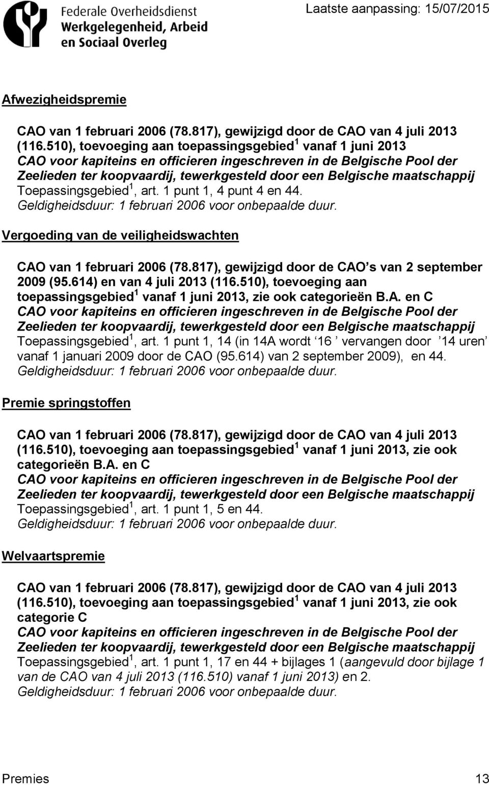 maatschappij Toepassingsgebied 1, art. 1 punt 1, 4 punt 4 en 44. Geldigheidsduur: 1 februari 2006 voor onbepaalde duur. Vergoeding van de veiligheidswachten CAO van 1 februari 2006 (78.