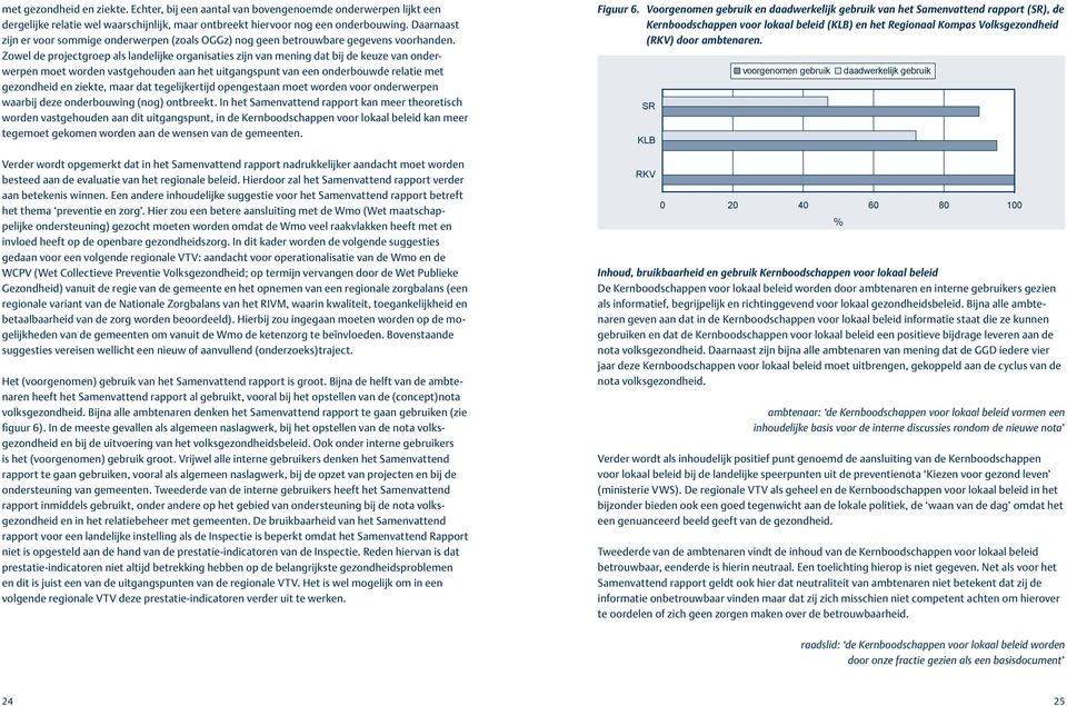 Zowel de projectgroep als landelijke organisaties zijn van mening dat bij de keuze van onderwerpen moet worden vastgehouden aan het uitgangspunt van een onderbouwde relatie met gezondheid en ziekte,