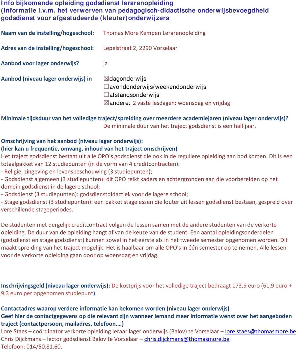 en vrijdag Minimale tijdsduur van het volledige traject/spreiding over meerdere academieren (niveau lager onderwijs)? De minimale duur van het traject godsdienst is een half ar.