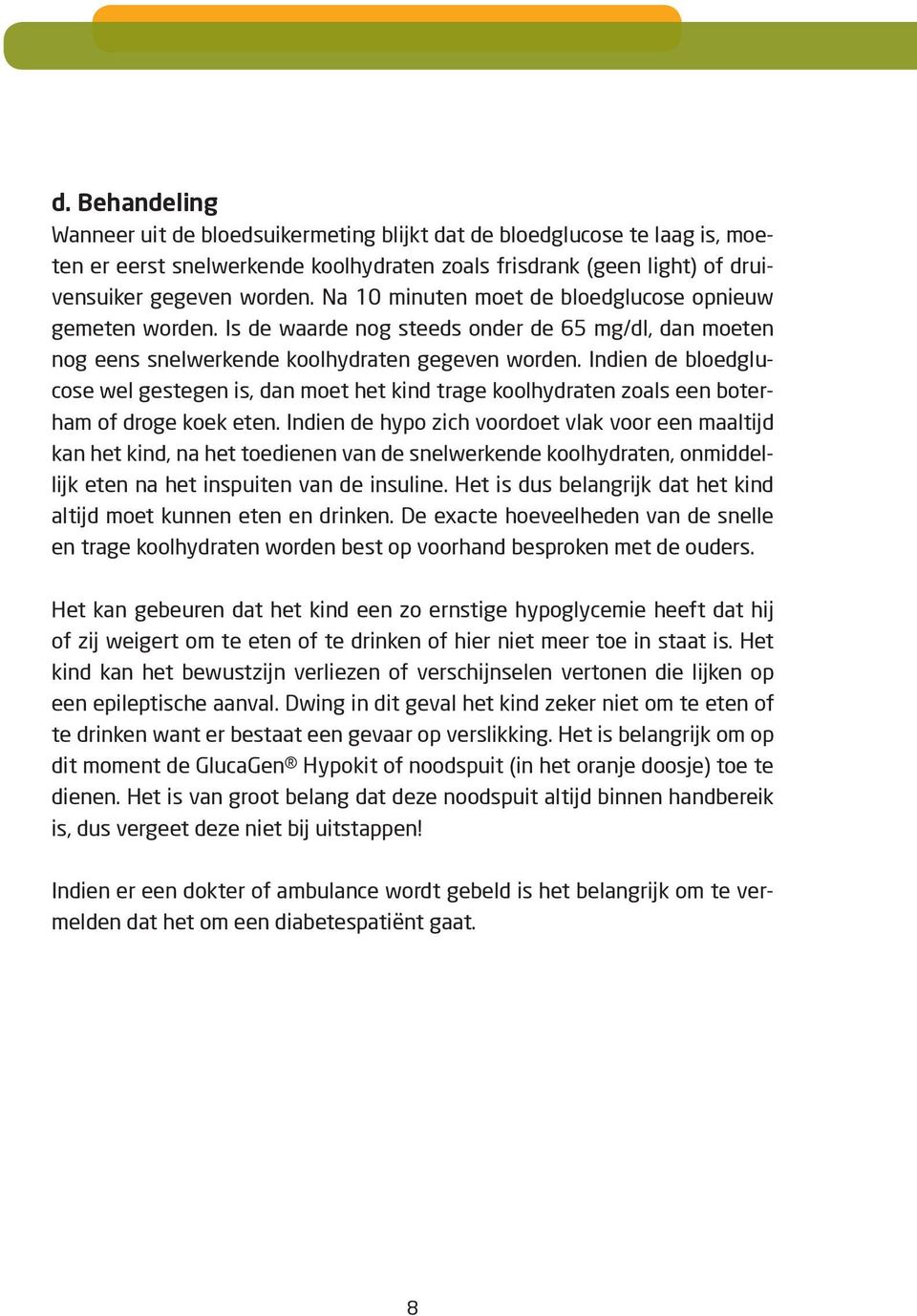 Indien de bloedglucose wel gestegen is, dan moet het kind trage koolhydraten zoals een boterham of droge koek eten.