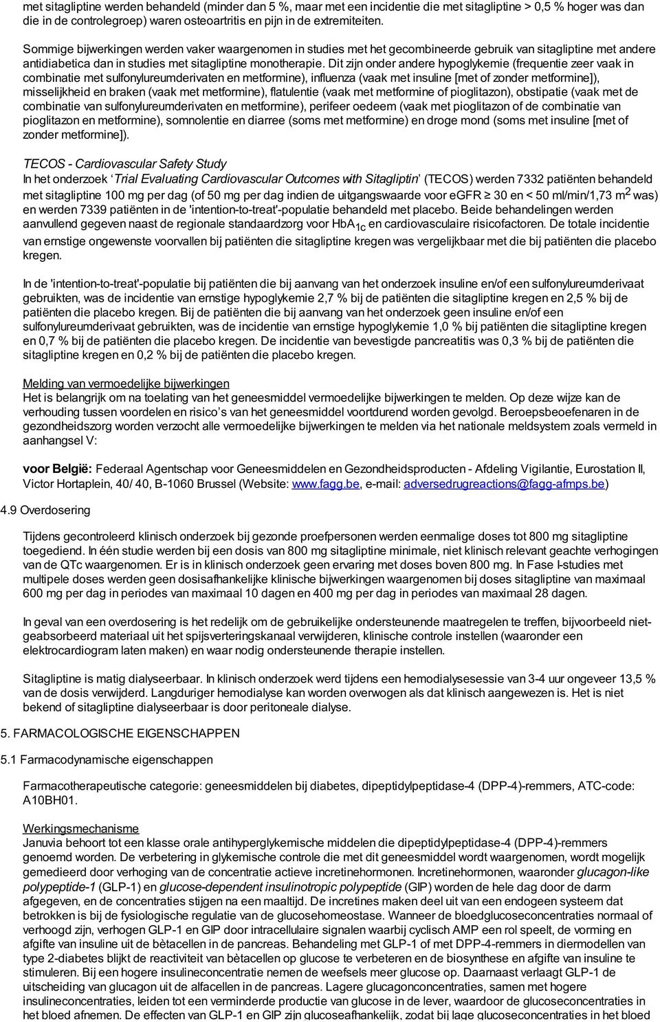 Dit zijn onder andere hypoglykemie (frequentie zeer vaak in combinatie met sulfonylureumderivaten en metformine), influenza (vaak met insuline [met of zonder metformine]), misselijkheid en braken