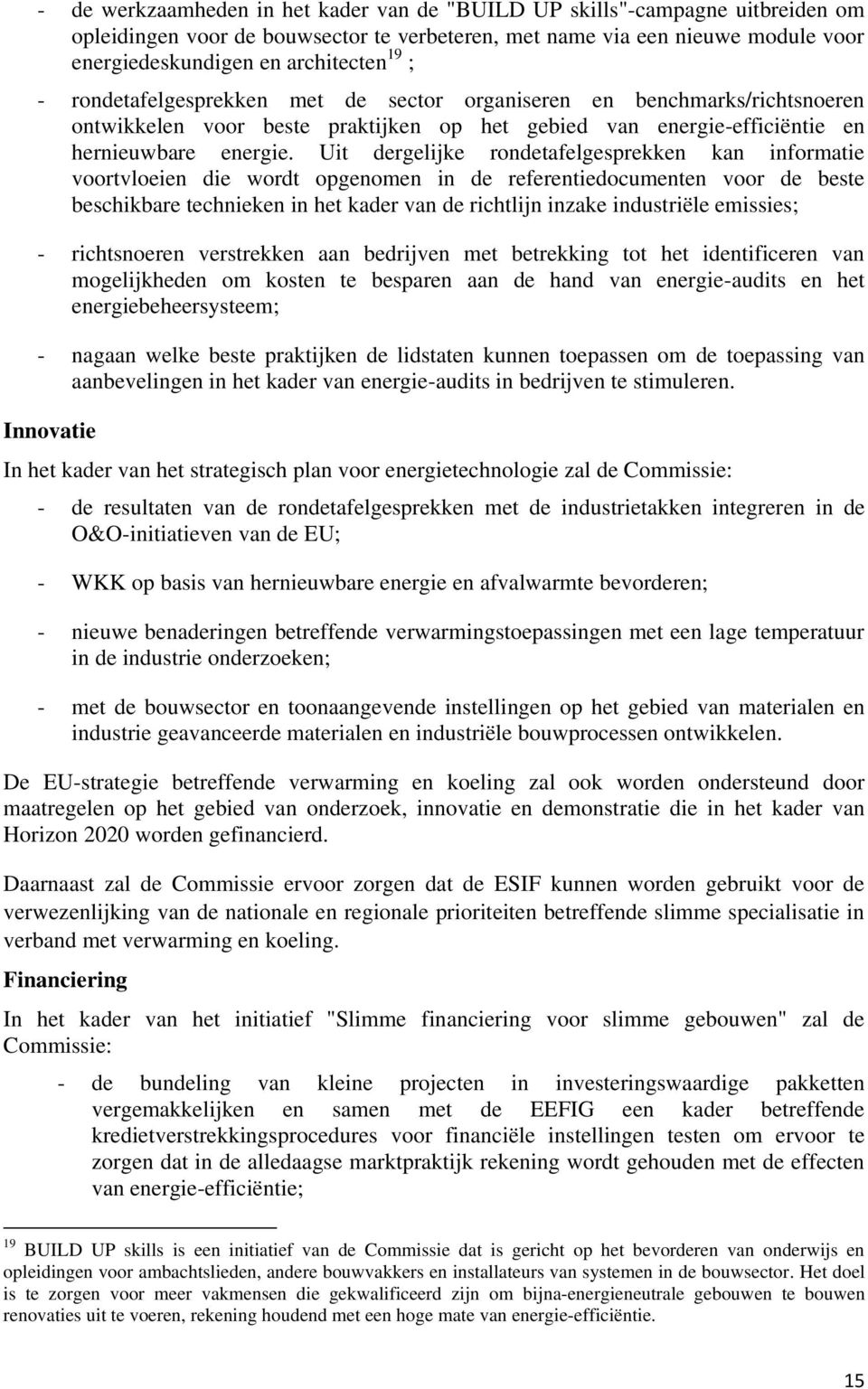 Uit dergelijke rondetafelgesprekken kan informatie voortvloeien die wordt opgenomen in de referentiedocumenten voor de beste beschikbare technieken in het kader van de richtlijn inzake industriële