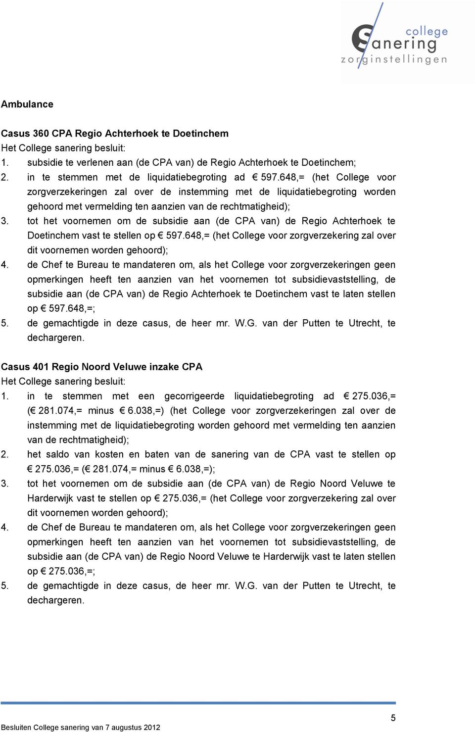 648,= (het College voor zorgverzekeringen zal over de instemming met de liquidatiebegroting worden gehoord met vermelding ten aanzien van de rechtmatigheid); 3.