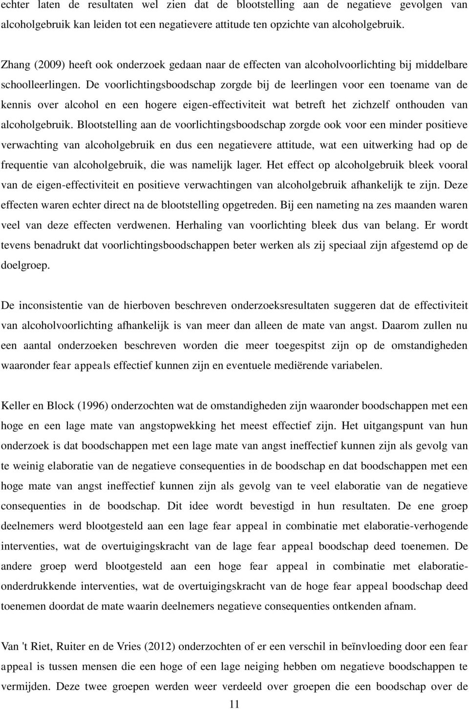 De voorlichtingsboodschap zorgde bij de leerlingen voor een toename van de kennis over alcohol en een hogere eigen-effectiviteit wat betreft het zichzelf onthouden van alcoholgebruik.