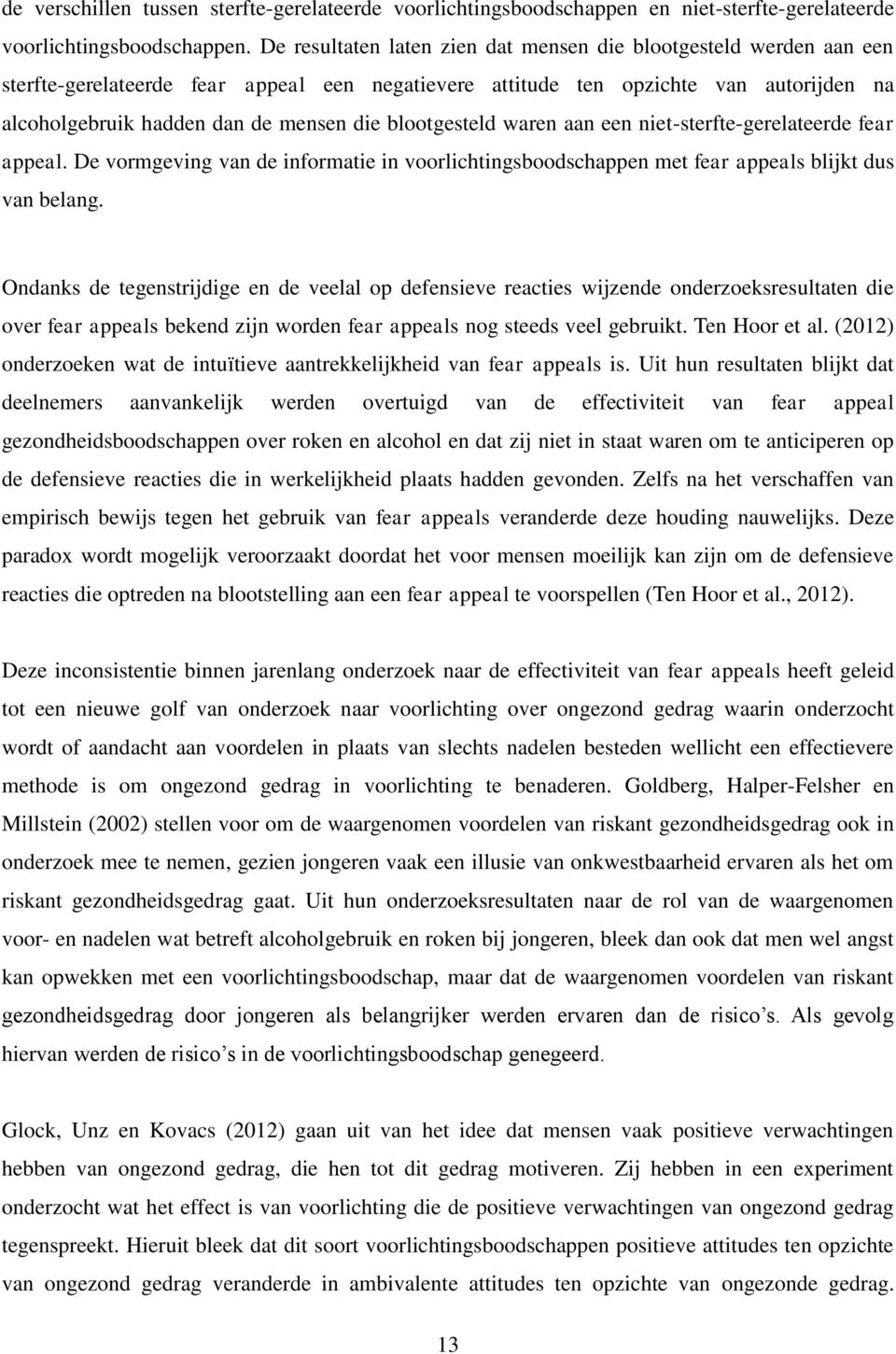 blootgesteld waren aan een niet-sterfte-gerelateerde fear appeal. De vormgeving van de informatie in voorlichtingsboodschappen met fear appeals blijkt dus van belang.