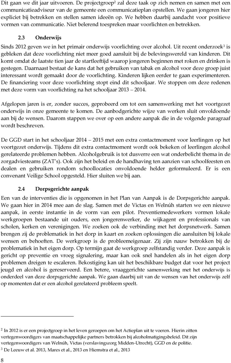 3 Onderwijs Sinds 2012 geven we in het primair onderwijs voorlichting over alcohol.