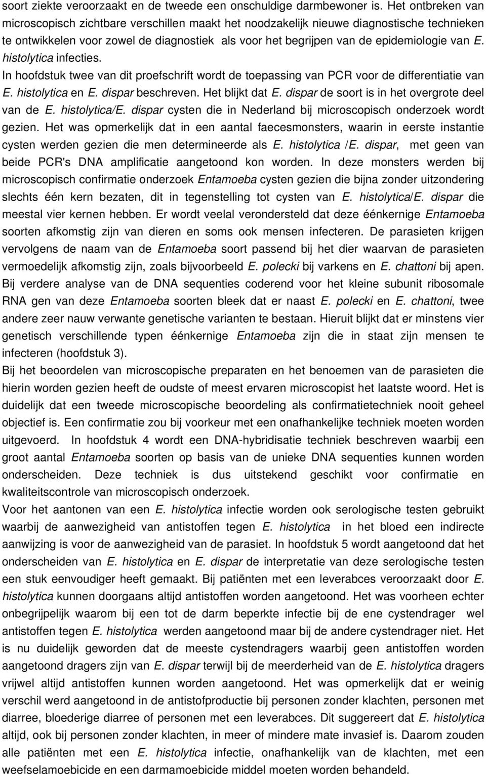 histolytica infecties. In hoofdstuk twee van dit proefschrift wordt de toepassing van PCR voor de differentiatie van E. histolytica en E. dispar beschreven. Het blijkt dat E.