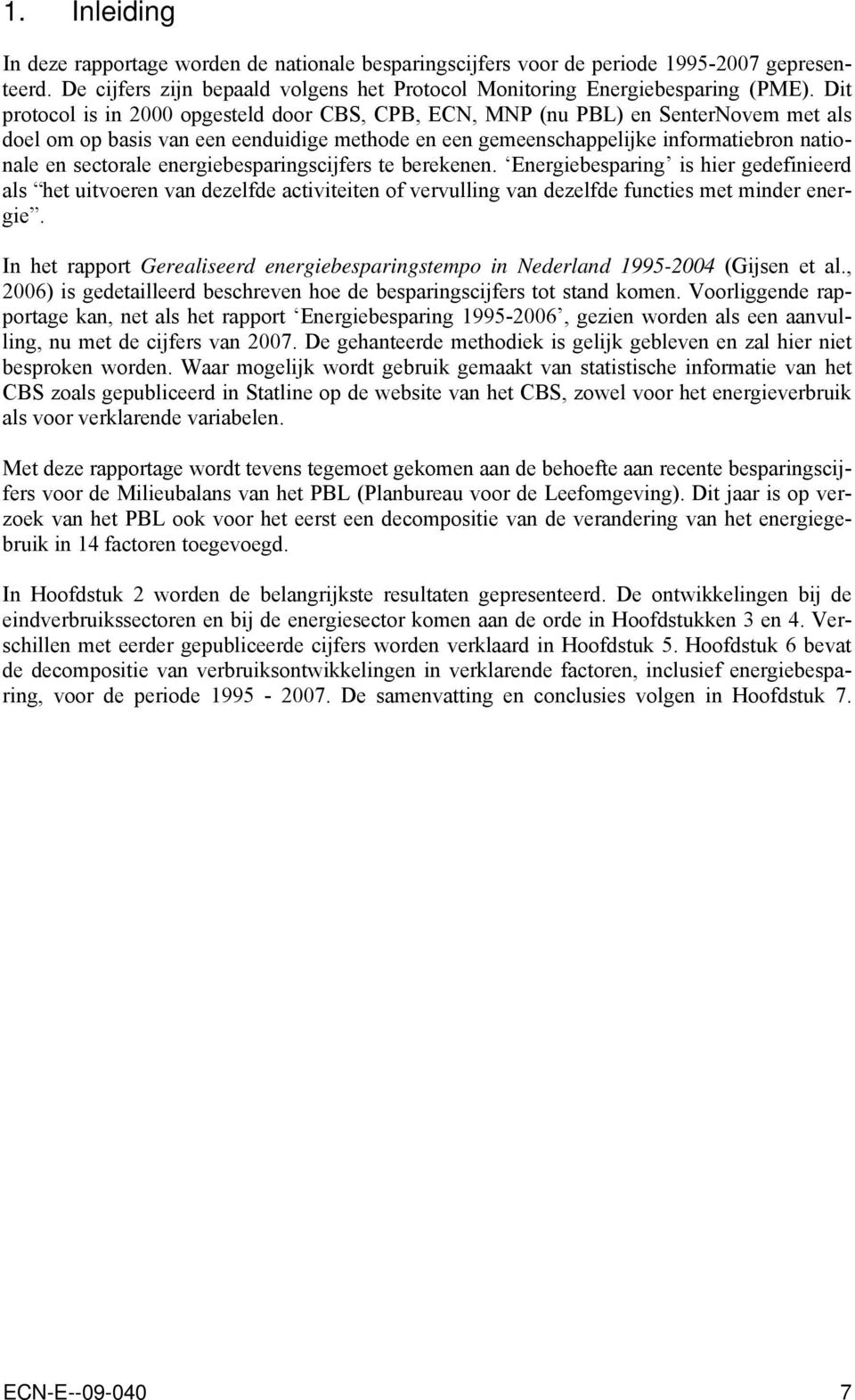 energiebesparingscijfers te berekenen. Energiebesparing is hier gedefinieerd als het uitvoeren van dezelfde activiteiten of vervulling van dezelfde functies met minder energie.