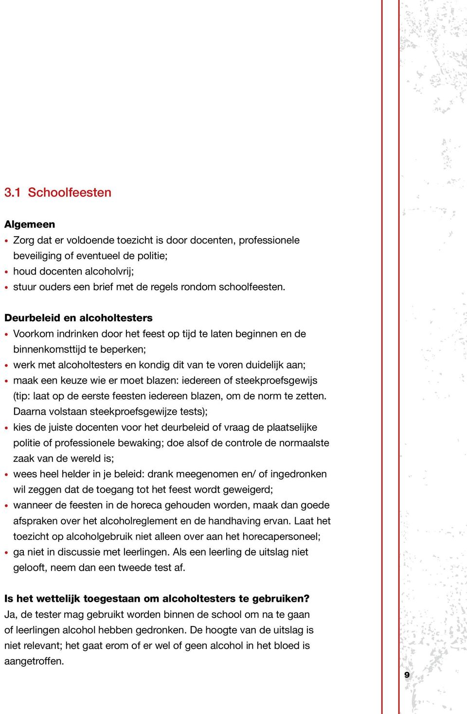 Deurbeleid en alcoholtesters Voorkom indrinken door het feest op tijd te laten beginnen en de binnenkomsttijd te beperken; werk met alcoholtesters en kondig dit van te voren duidelijk aan; maak een