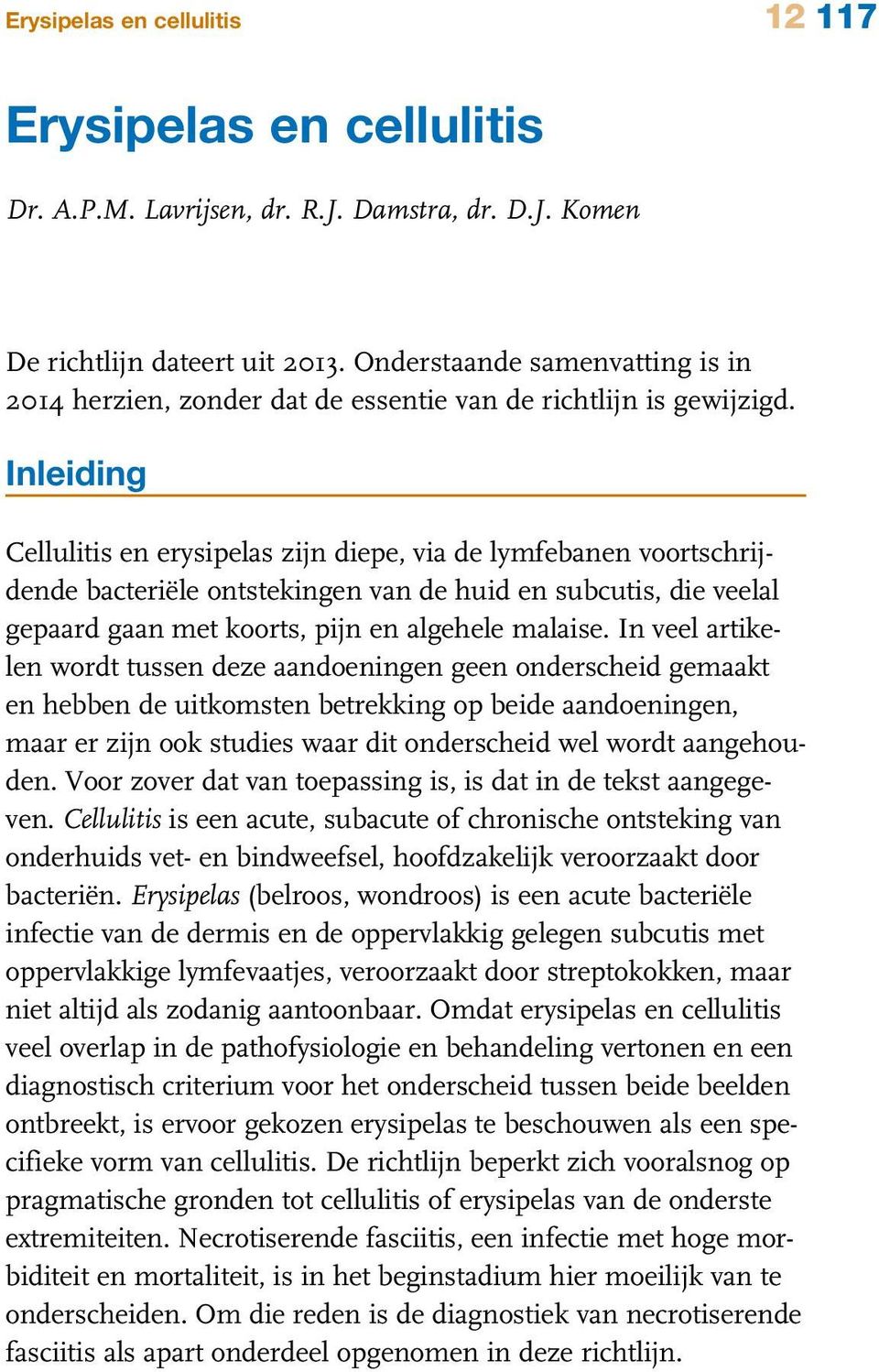 Inleiding Cellulitis en erysipelas zijn diepe, via de lymfebanen voortschrijdende bacteriële ontstekingen van de huid en subcutis, die veelal gepaard gaan met koorts, pijn en algehele malaise.