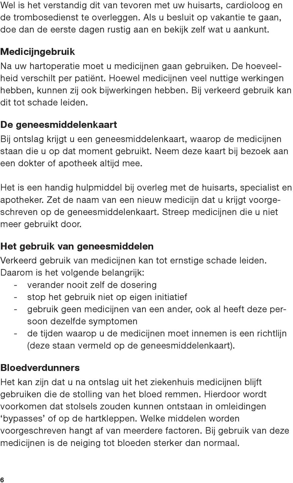 De hoeveelheid verschilt per patiënt. Hoewel medicijnen veel nuttige werkingen hebben, kunnen zij ook bijwerkingen hebben. Bij verkeerd gebruik kan dit tot schade leiden.