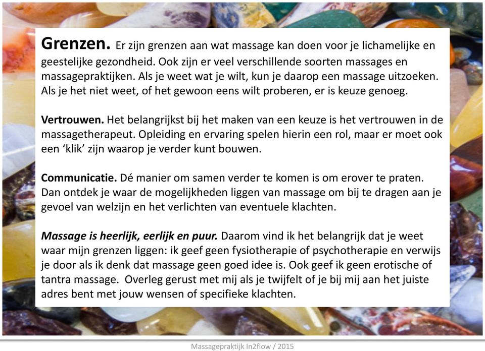 Het belangrijkst bij het maken van een keuze is het vertrouwen in de massagetherapeut. Opleiding en ervaring spelen hierin een rol, maar er moet ook een klik zijn waarop je verder kunt bouwen.