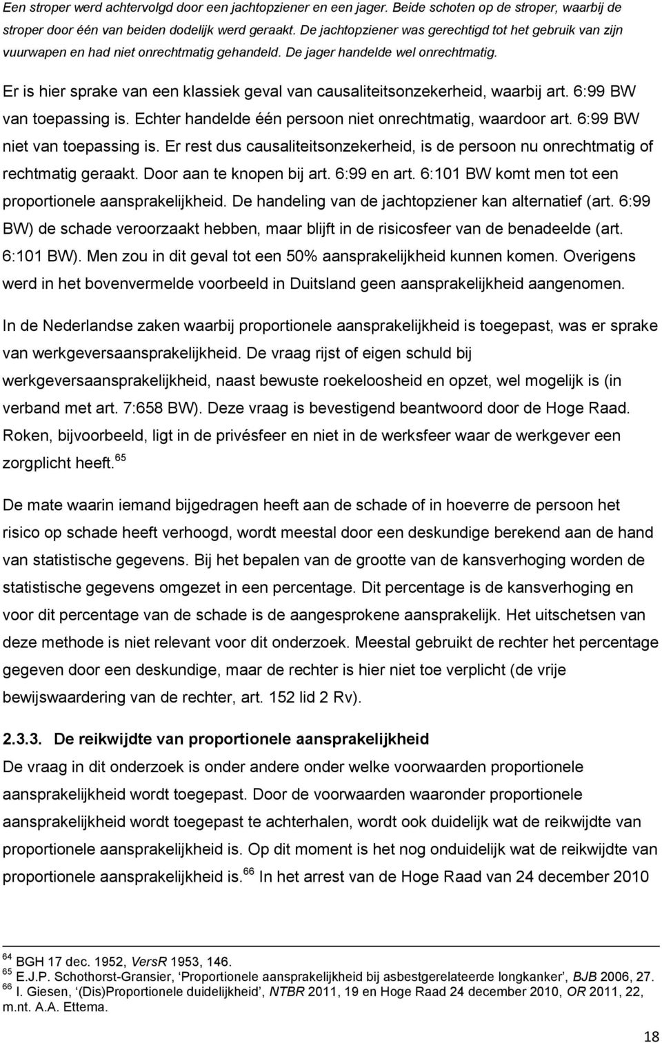 Er is hier sprake van een klassiek geval van causaliteitsonzekerheid, waarbij art. 6:99 BW van toepassing is. Echter handelde één persoon niet onrechtmatig, waardoor art.