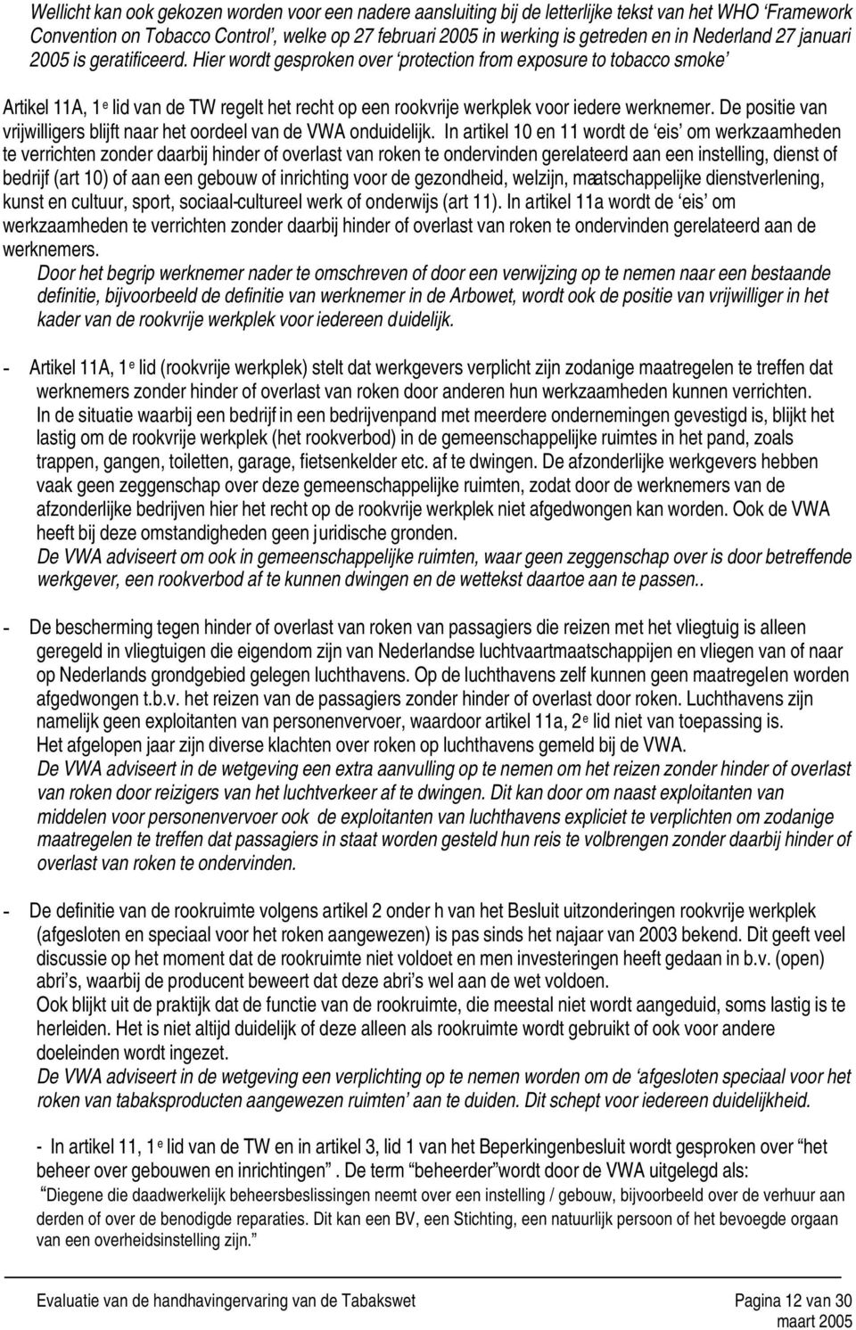 Hier wordt gesproken over protection from exposure to tobacco smoke Artikel 11A, 1 e lid van de TW regelt het recht op een rookvrije werkplek voor iedere werknemer.