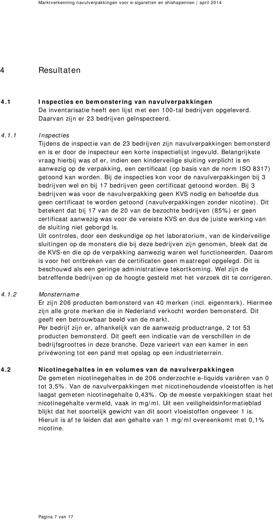 Bij de inspecties kon voor de navulverpakkingen bij 3 bedrijven wel en bij 17 bedrijven geen certificaat getoond worden.