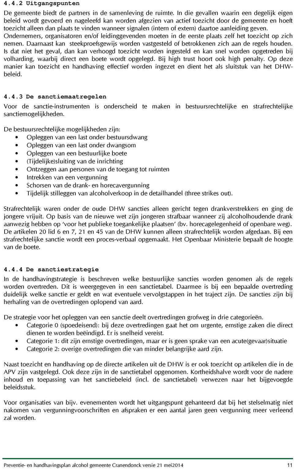 (intern of extern) daartoe aanleiding geven. Ondernemers, organisatoren en/of leidinggevenden moeten in de eerste plaats zelf het toezicht op zich nemen.