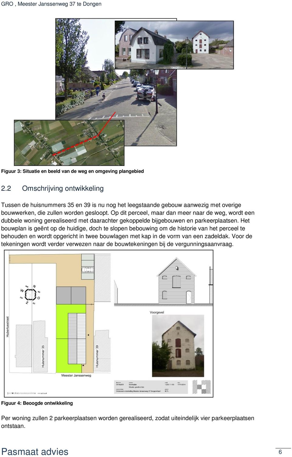 Op dit perceel, maar dan meer naar de weg, wordt een dubbele woning gerealiseerd met daarachter gekoppelde bijgebouwen en parkeerplaatsen.