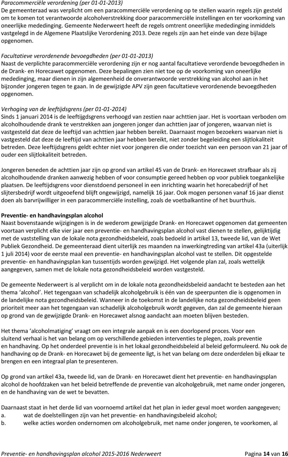 Gemeente Nederweert heeft de regels omtrent oneerlijke mededinging inmiddels vastgelegd in de Algemene Plaatslijke Verordening 2013. Deze regels zijn aan het einde van deze bijlage opgenomen.