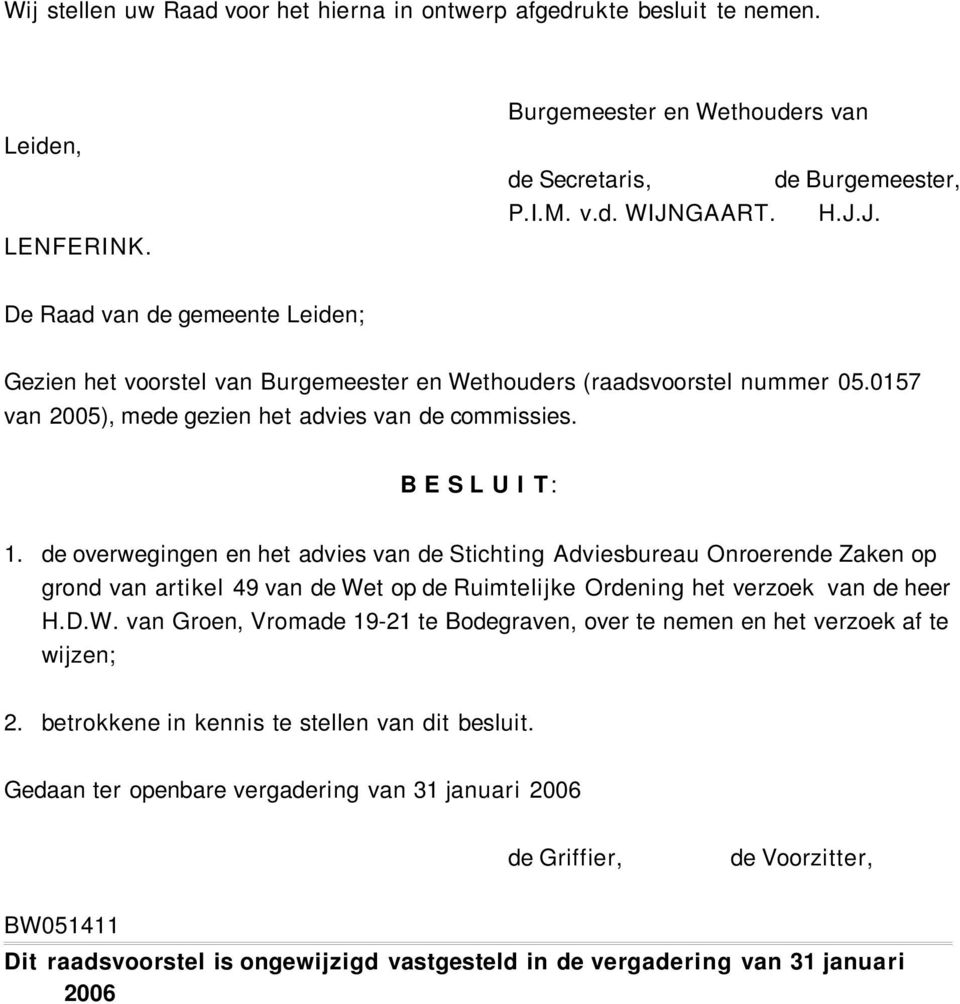 de overwegingen en het advies van de Stichting Adviesbureau Onroerende Zaken op grond van artikel 49 van de Wet op de Ruimtelijke Ordening het verzoek van de heer H.D.W. van Groen, Vromade 19-21 te Bodegraven, over te nemen en het verzoek af te wijzen; 2.