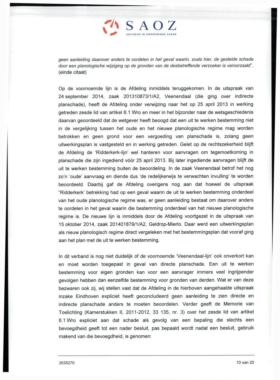 In de uitspraak van 24 september 2014, zaak 201310873/1/A2, Veenendaal (die ging over indirecte planschade), heeft de Afdeling onder verwijzing naar het op 25 april 2013 in werking getreden zesde lid