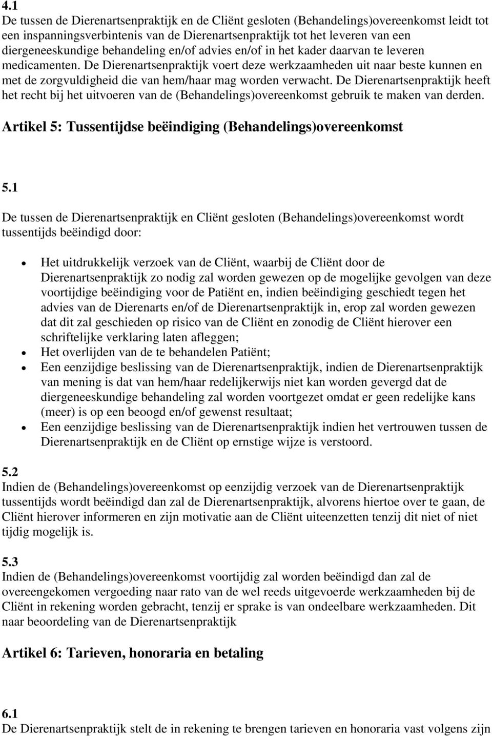 De Dierenartsenpraktijk voert deze werkzaamheden uit naar beste kunnen en met de zorgvuldigheid die van hem/haar mag worden verwacht.