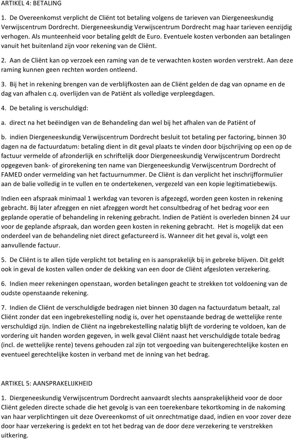 Eventuele kosten verbonden aan betalingen vanuit het buitenland zijn voor rekening van de Cliënt. 2. Aan de Cliënt kan op verzoek een raming van de te verwachten kosten worden verstrekt.