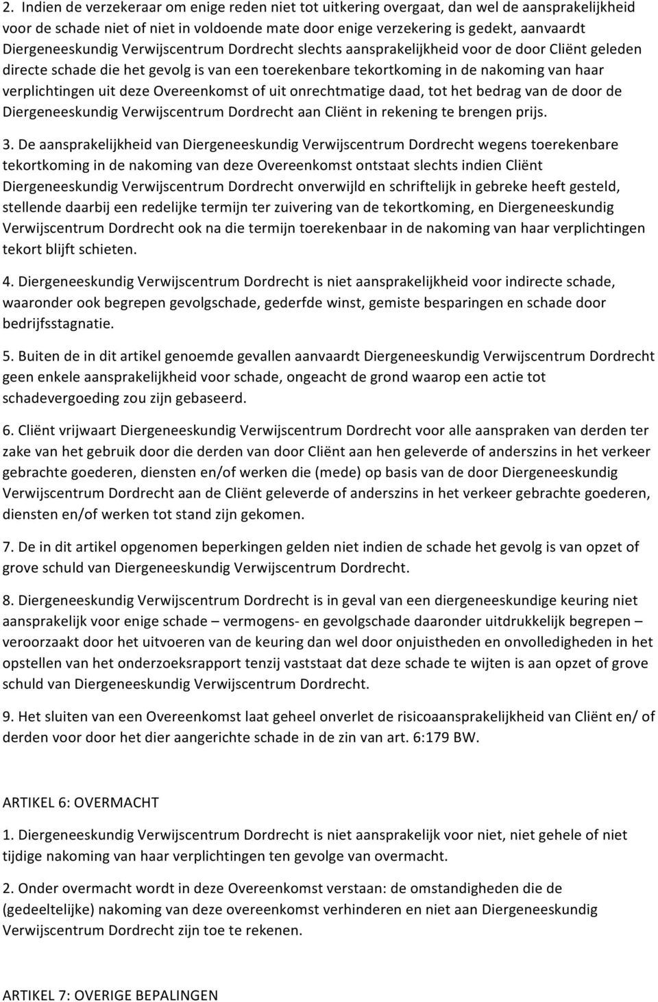 verplichtingen uit deze Overeenkomst of uit onrechtmatige daad, tot het bedrag van de door de Diergeneeskundig Verwijscentrum Dordrecht aan Cliënt in rekening te brengen prijs. 3.