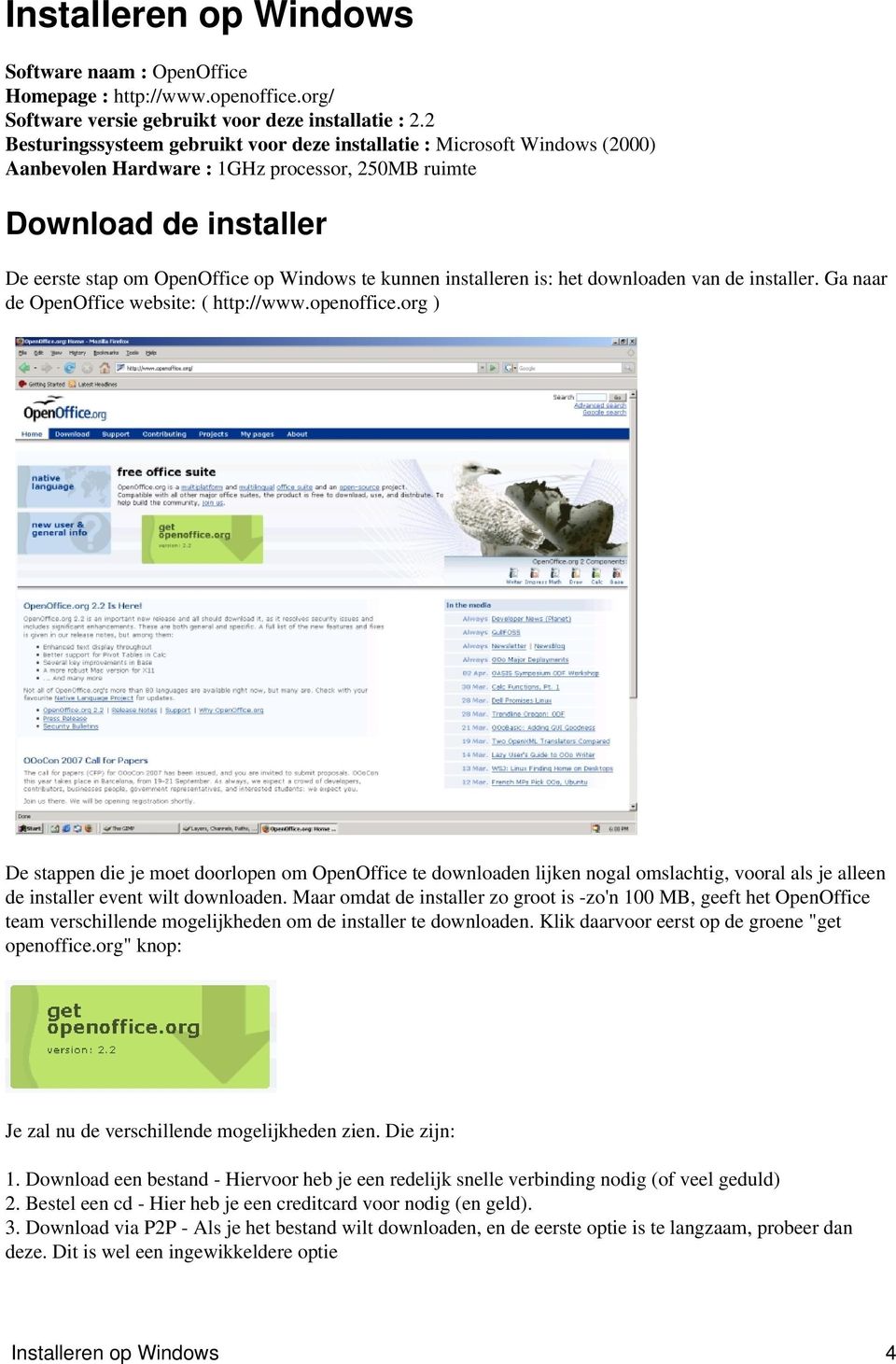 kunnen installeren is: het downloaden van de installer. Ga naar de OpenOffice website: ( http://www.openoffice.