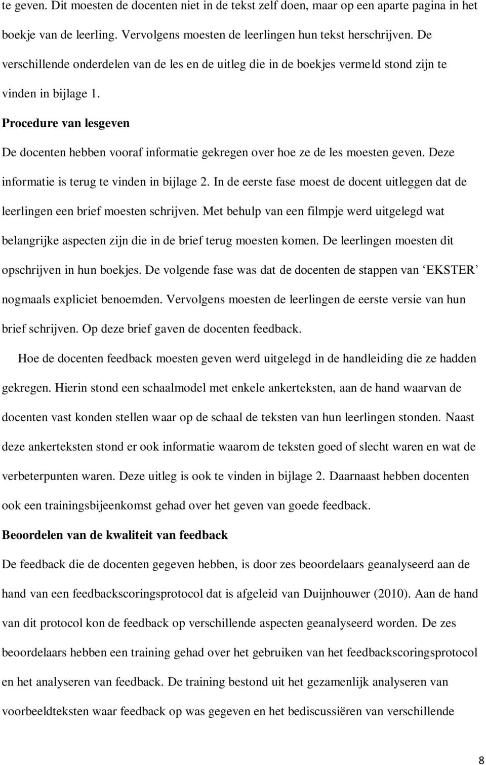 Procedure van lesgeven De docenten hebben vooraf informatie gekregen over hoe ze de les moesten geven. Deze informatie is terug te vinden in bijlage 2.