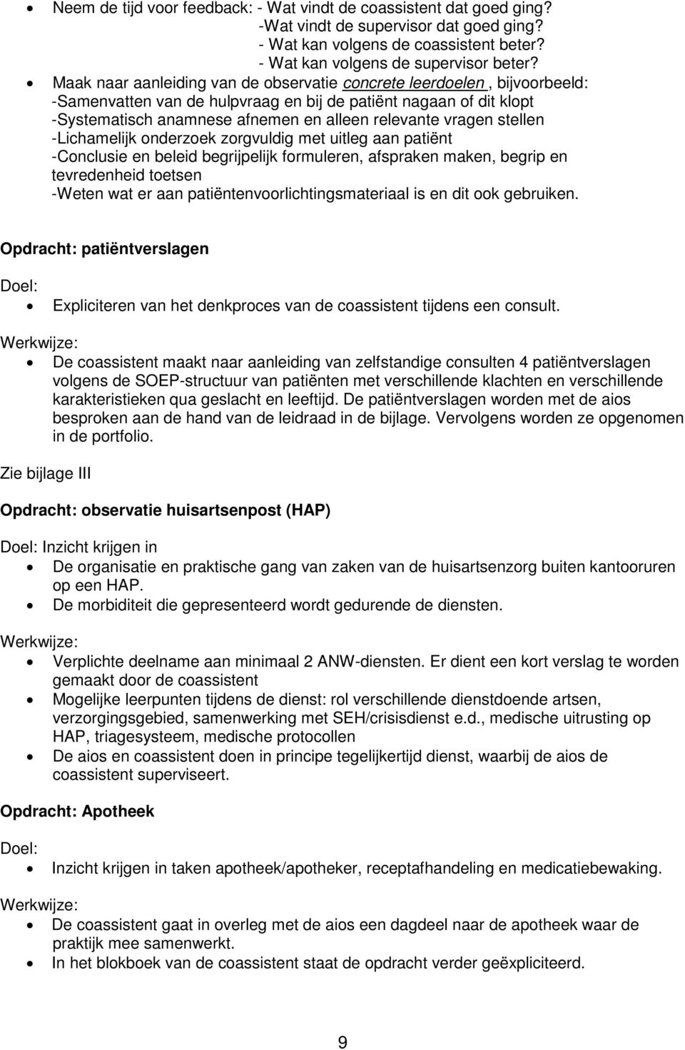 stellen -Lichamelijk onderzoek zorgvuldig met uitleg aan patiënt -Conclusie en beleid begrijpelijk formuleren, afspraken maken, begrip en tevredenheid toetsen -Weten wat er aan