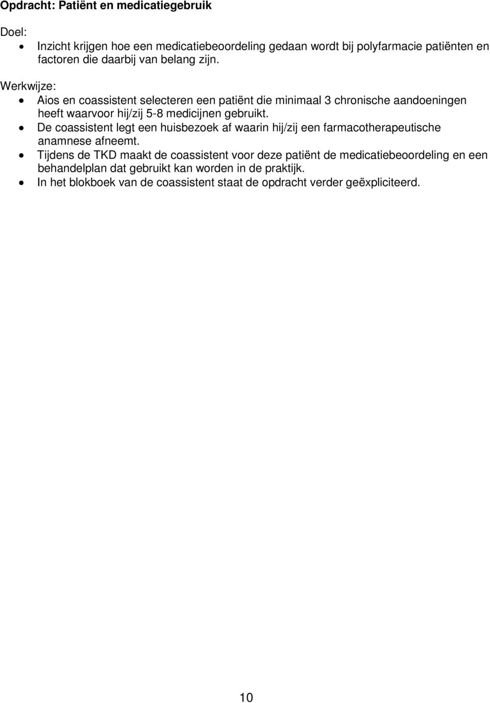 Werkwijze: Aios en coassistent selecteren een patiënt die minimaal 3 chronische aandoeningen heeft waarvoor hij/zij 5-8 medicijnen gebruikt.