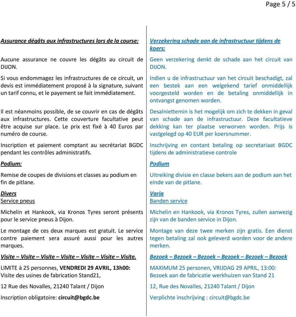 Il est néanmoins possible, de se couvrir en cas de dégâts aux infrastructures. Cette couverture facultative peut être acquise sur place. Le prix est fixé à 40 Euros par numéro de course.