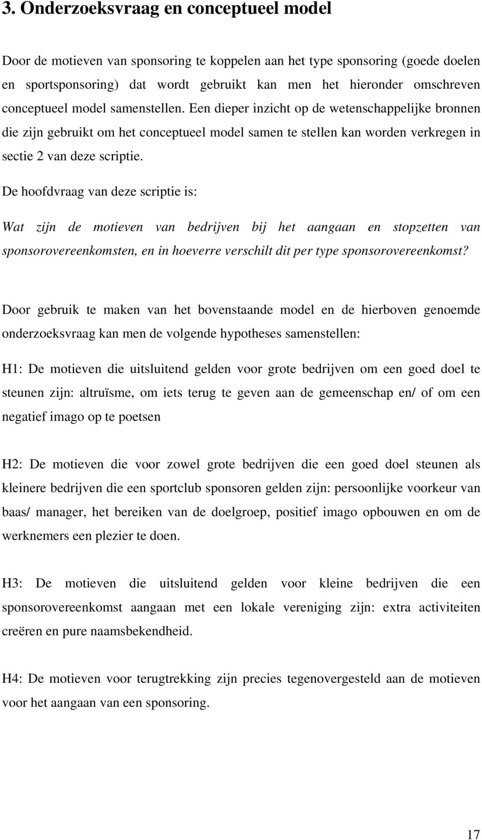 De hoofdvraag van deze scriptie is: Wat zijn de motieven van bedrijven bij het aangaan en stopzetten van sponsorovereenkomsten, en in hoeverre verschilt dit per type sponsorovereenkomst?